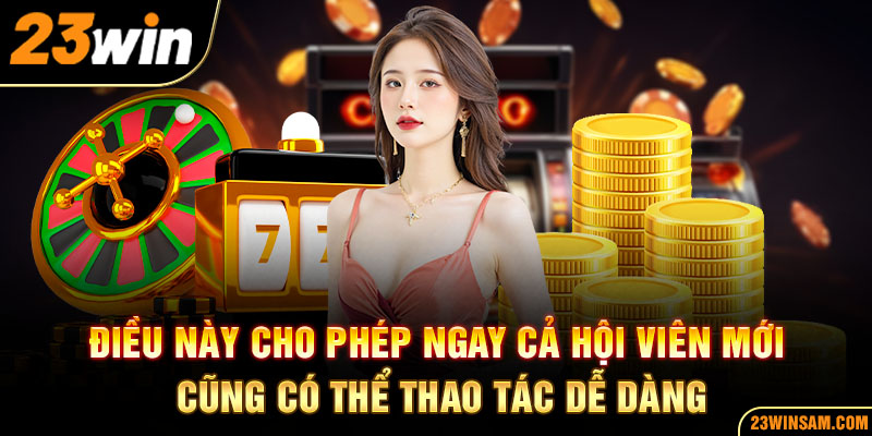 Điều này cho phép ngay cả hội viên mới cũng có thể thao tác dễ dàng