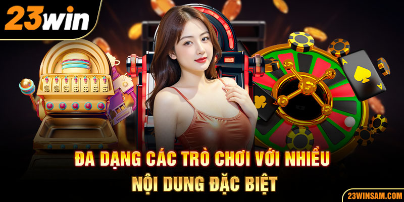 Đa dạng các trò chơi với nhiều nội dung đặc biệt